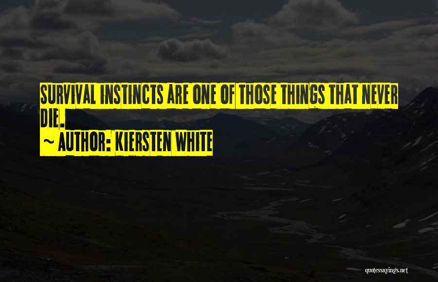 Kiersten White Quotes: Survival Instincts Are One Of Those Things That Never Die.