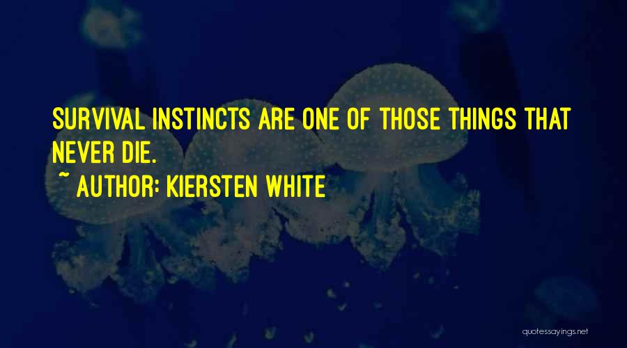 Kiersten White Quotes: Survival Instincts Are One Of Those Things That Never Die.