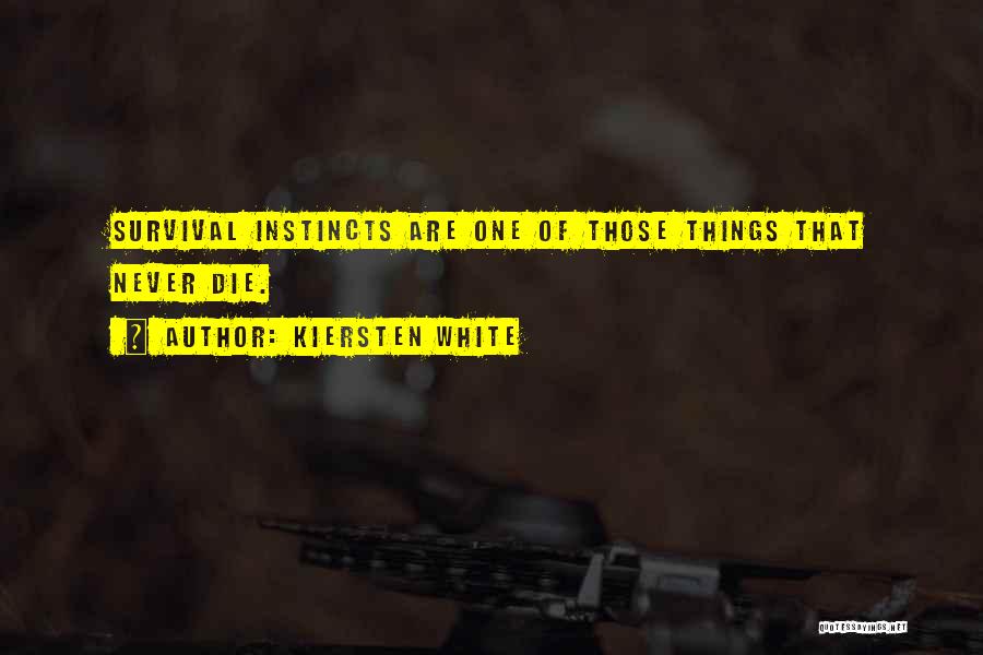 Kiersten White Quotes: Survival Instincts Are One Of Those Things That Never Die.