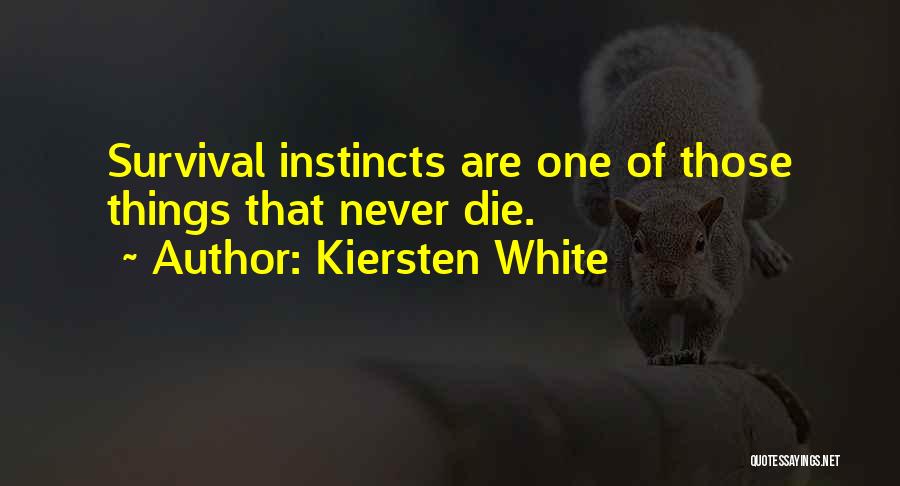 Kiersten White Quotes: Survival Instincts Are One Of Those Things That Never Die.