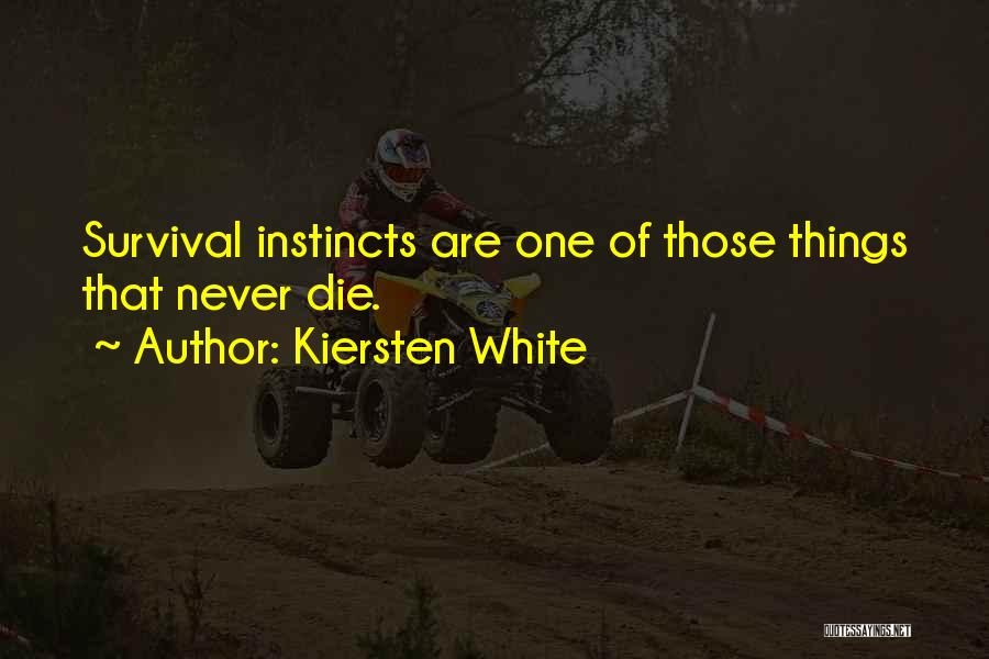 Kiersten White Quotes: Survival Instincts Are One Of Those Things That Never Die.