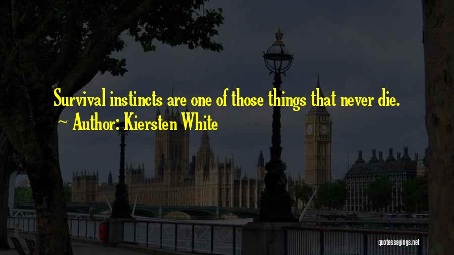 Kiersten White Quotes: Survival Instincts Are One Of Those Things That Never Die.