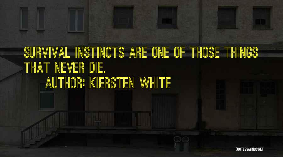 Kiersten White Quotes: Survival Instincts Are One Of Those Things That Never Die.