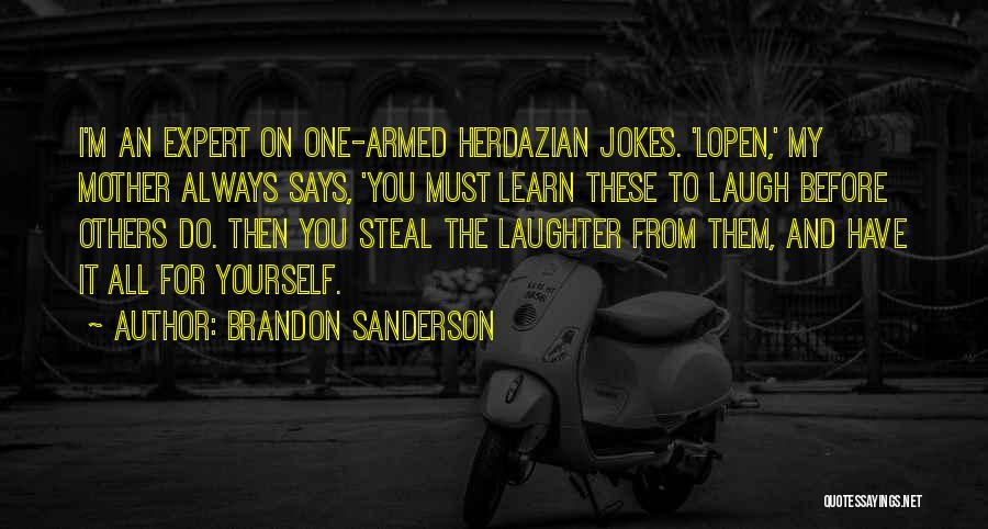 Brandon Sanderson Quotes: I'm An Expert On One-armed Herdazian Jokes. 'lopen,' My Mother Always Says, 'you Must Learn These To Laugh Before Others