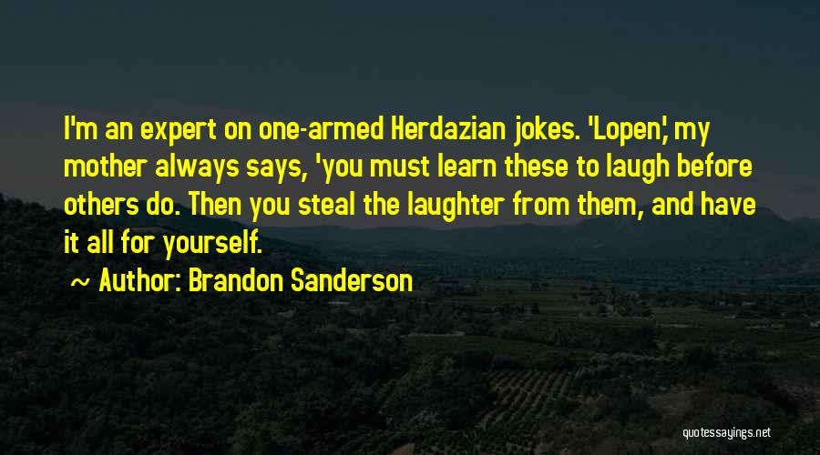 Brandon Sanderson Quotes: I'm An Expert On One-armed Herdazian Jokes. 'lopen,' My Mother Always Says, 'you Must Learn These To Laugh Before Others