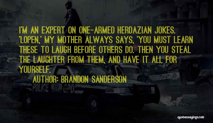 Brandon Sanderson Quotes: I'm An Expert On One-armed Herdazian Jokes. 'lopen,' My Mother Always Says, 'you Must Learn These To Laugh Before Others