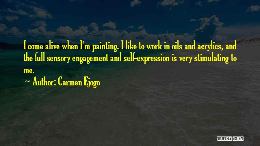 Carmen Ejogo Quotes: I Come Alive When I'm Painting. I Like To Work In Oils And Acrylics, And The Full Sensory Engagement And