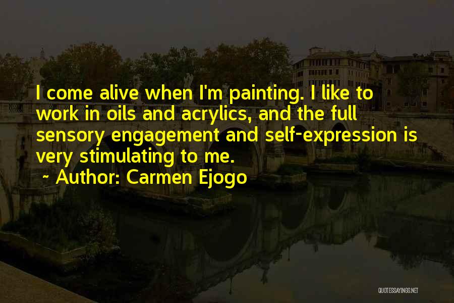 Carmen Ejogo Quotes: I Come Alive When I'm Painting. I Like To Work In Oils And Acrylics, And The Full Sensory Engagement And