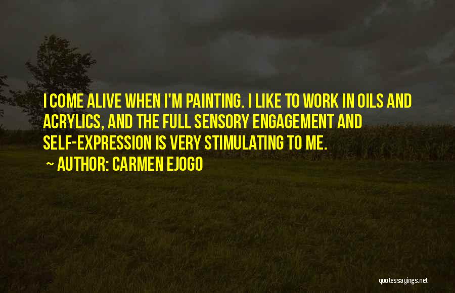 Carmen Ejogo Quotes: I Come Alive When I'm Painting. I Like To Work In Oils And Acrylics, And The Full Sensory Engagement And