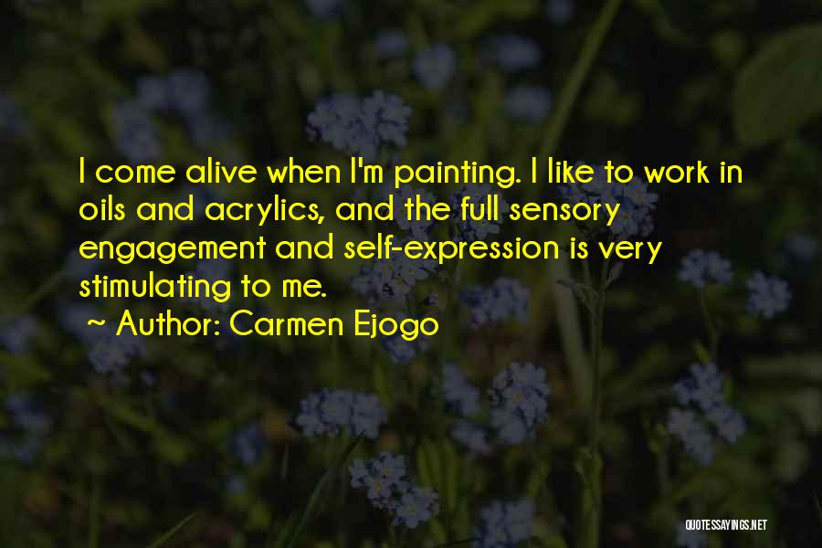 Carmen Ejogo Quotes: I Come Alive When I'm Painting. I Like To Work In Oils And Acrylics, And The Full Sensory Engagement And