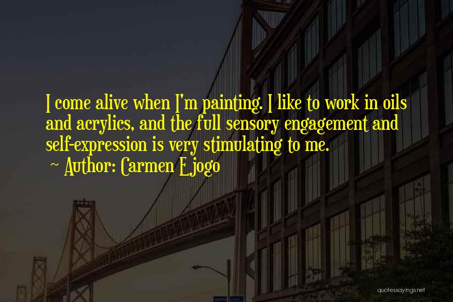 Carmen Ejogo Quotes: I Come Alive When I'm Painting. I Like To Work In Oils And Acrylics, And The Full Sensory Engagement And