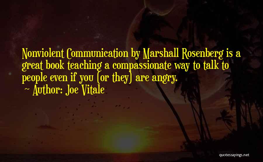 Joe Vitale Quotes: Nonviolent Communication By Marshall Rosenberg Is A Great Book Teaching A Compassionate Way To Talk To People Even If You