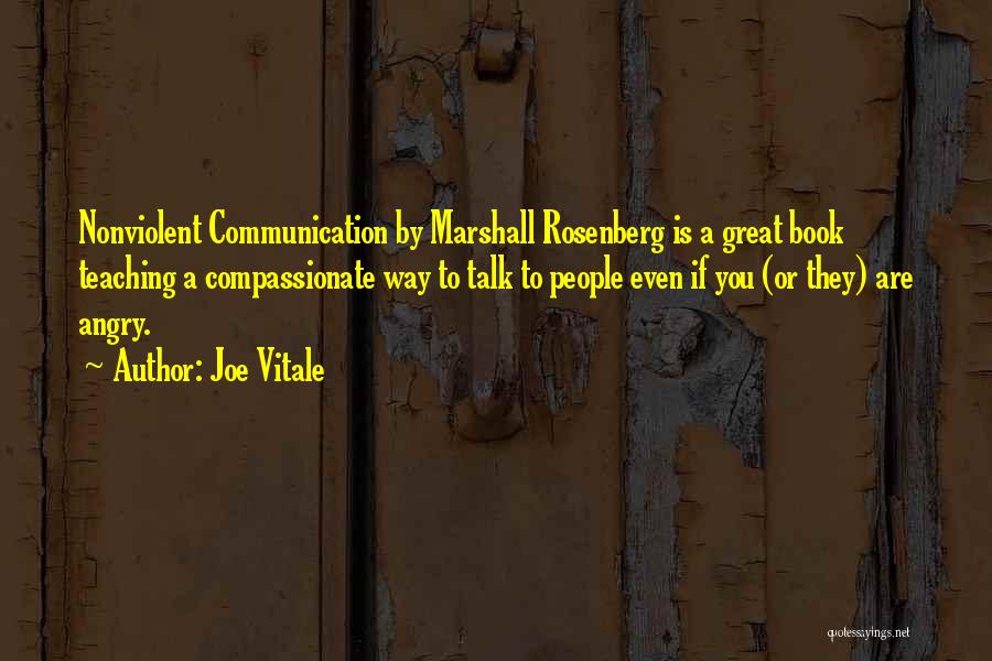 Joe Vitale Quotes: Nonviolent Communication By Marshall Rosenberg Is A Great Book Teaching A Compassionate Way To Talk To People Even If You