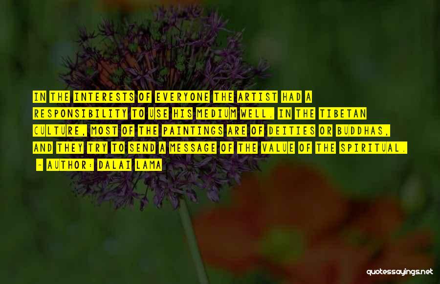 Dalai Lama Quotes: In The Interests Of Everyone The Artist Had A Responsibility To Use His Medium Well. In The Tibetan Culture, Most