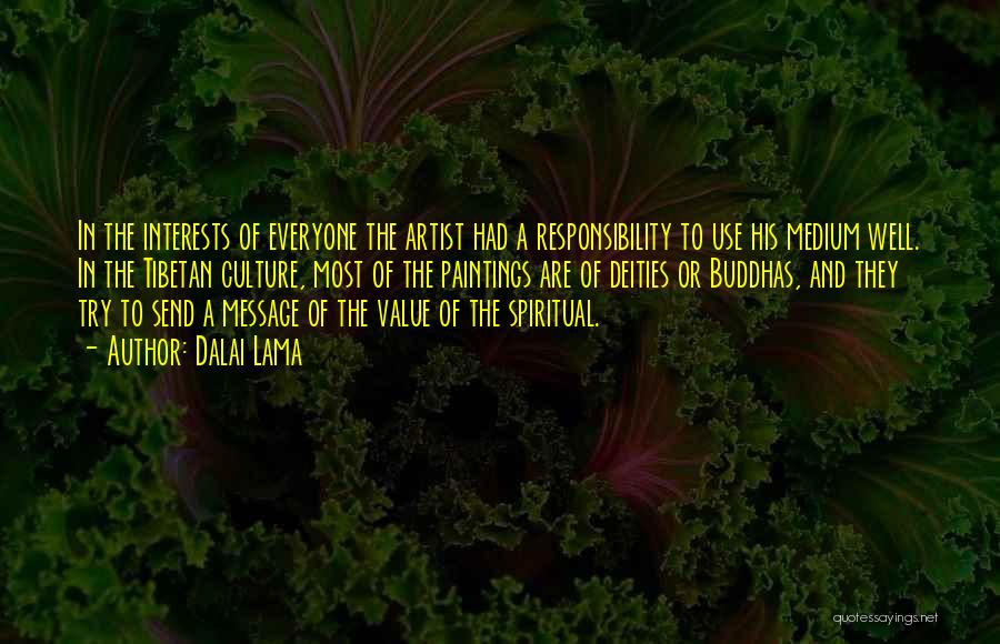Dalai Lama Quotes: In The Interests Of Everyone The Artist Had A Responsibility To Use His Medium Well. In The Tibetan Culture, Most