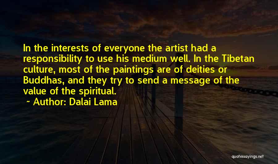 Dalai Lama Quotes: In The Interests Of Everyone The Artist Had A Responsibility To Use His Medium Well. In The Tibetan Culture, Most