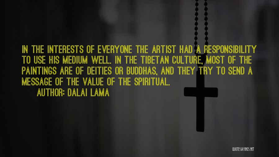 Dalai Lama Quotes: In The Interests Of Everyone The Artist Had A Responsibility To Use His Medium Well. In The Tibetan Culture, Most