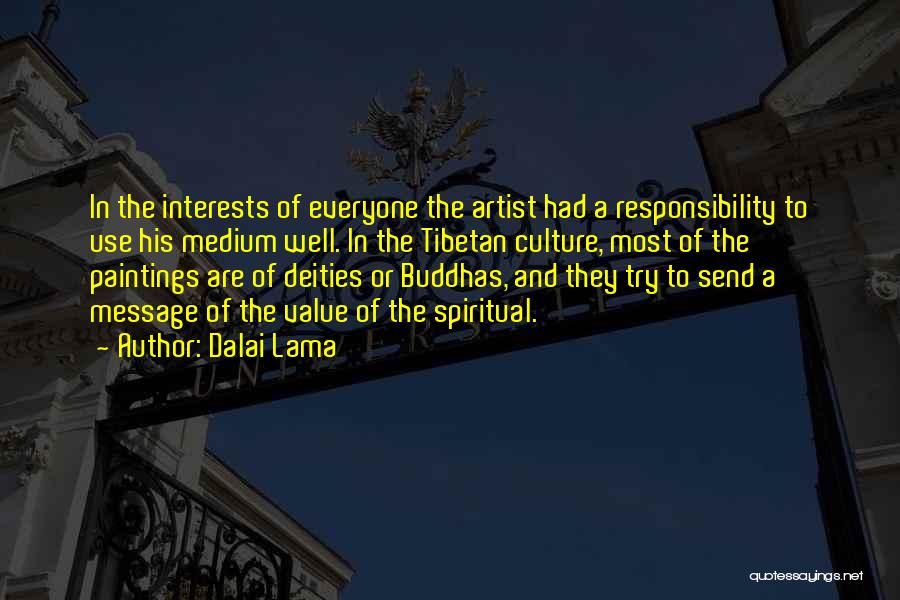 Dalai Lama Quotes: In The Interests Of Everyone The Artist Had A Responsibility To Use His Medium Well. In The Tibetan Culture, Most