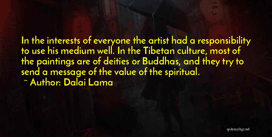 Dalai Lama Quotes: In The Interests Of Everyone The Artist Had A Responsibility To Use His Medium Well. In The Tibetan Culture, Most