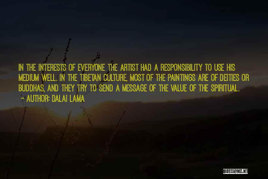 Dalai Lama Quotes: In The Interests Of Everyone The Artist Had A Responsibility To Use His Medium Well. In The Tibetan Culture, Most