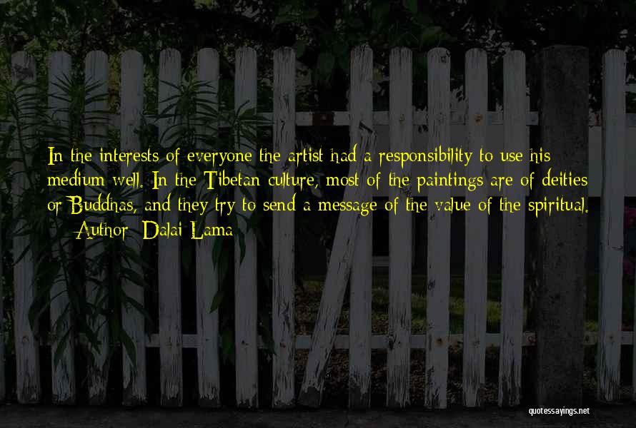 Dalai Lama Quotes: In The Interests Of Everyone The Artist Had A Responsibility To Use His Medium Well. In The Tibetan Culture, Most