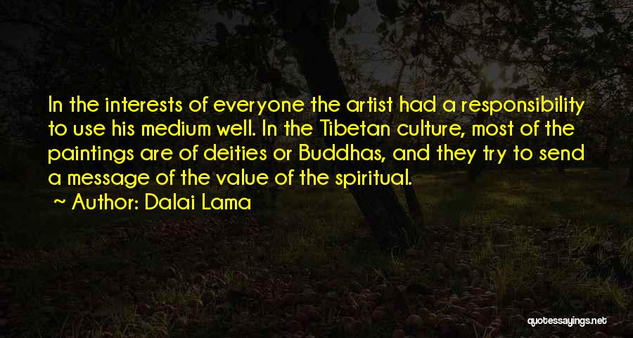 Dalai Lama Quotes: In The Interests Of Everyone The Artist Had A Responsibility To Use His Medium Well. In The Tibetan Culture, Most