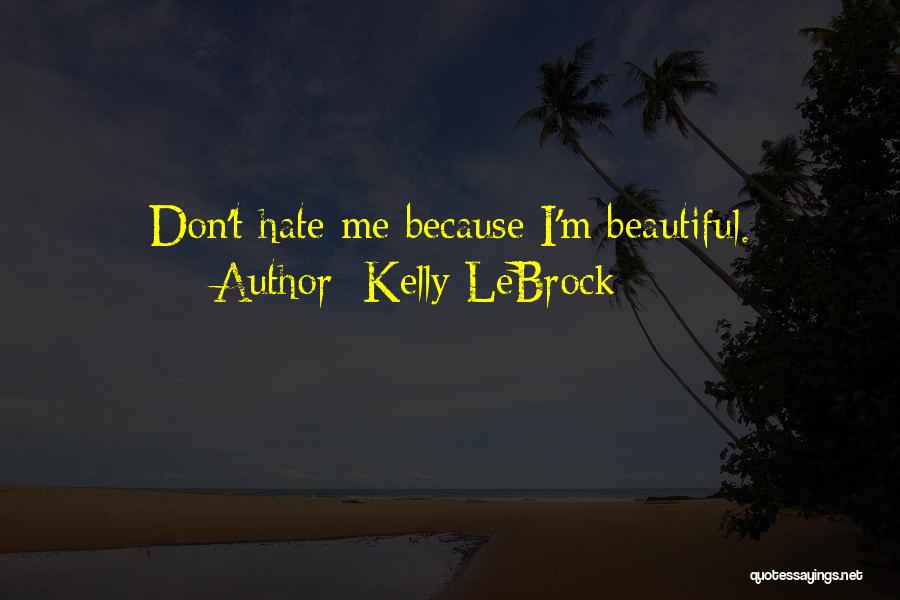 Kelly LeBrock Quotes: Don't Hate Me Because I'm Beautiful.