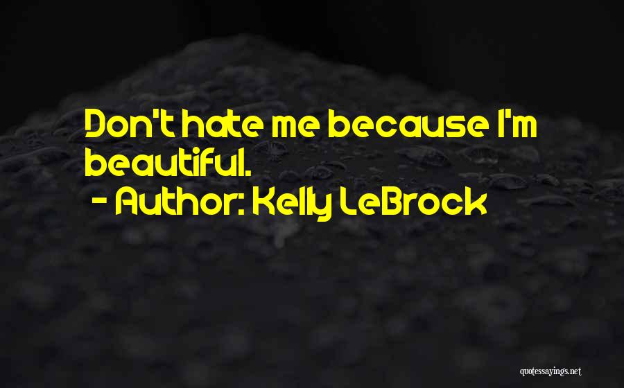 Kelly LeBrock Quotes: Don't Hate Me Because I'm Beautiful.