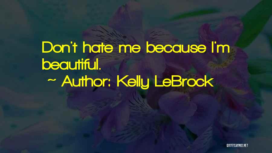 Kelly LeBrock Quotes: Don't Hate Me Because I'm Beautiful.