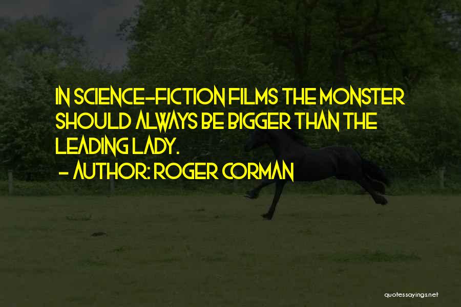 Roger Corman Quotes: In Science-fiction Films The Monster Should Always Be Bigger Than The Leading Lady.