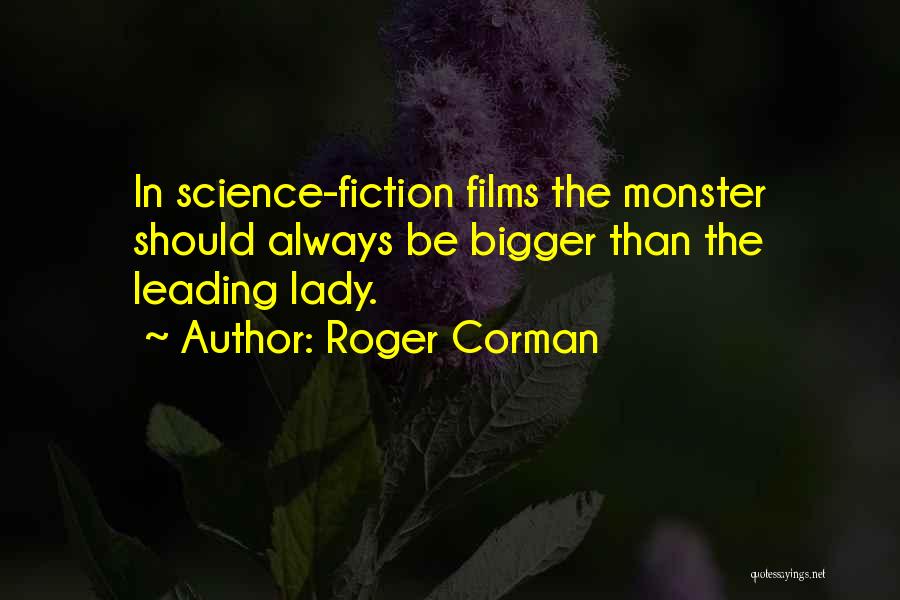 Roger Corman Quotes: In Science-fiction Films The Monster Should Always Be Bigger Than The Leading Lady.