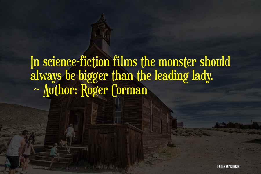 Roger Corman Quotes: In Science-fiction Films The Monster Should Always Be Bigger Than The Leading Lady.