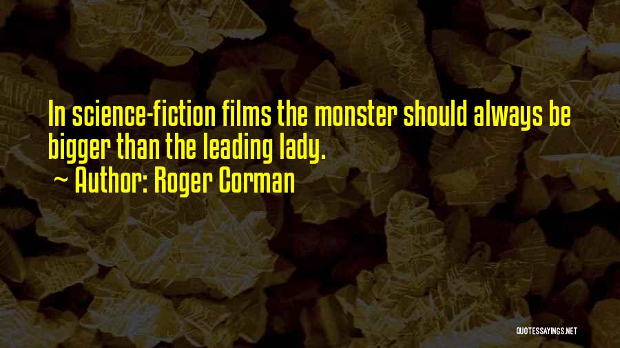 Roger Corman Quotes: In Science-fiction Films The Monster Should Always Be Bigger Than The Leading Lady.
