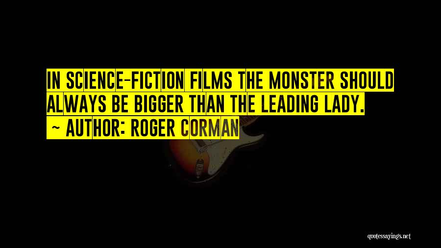 Roger Corman Quotes: In Science-fiction Films The Monster Should Always Be Bigger Than The Leading Lady.