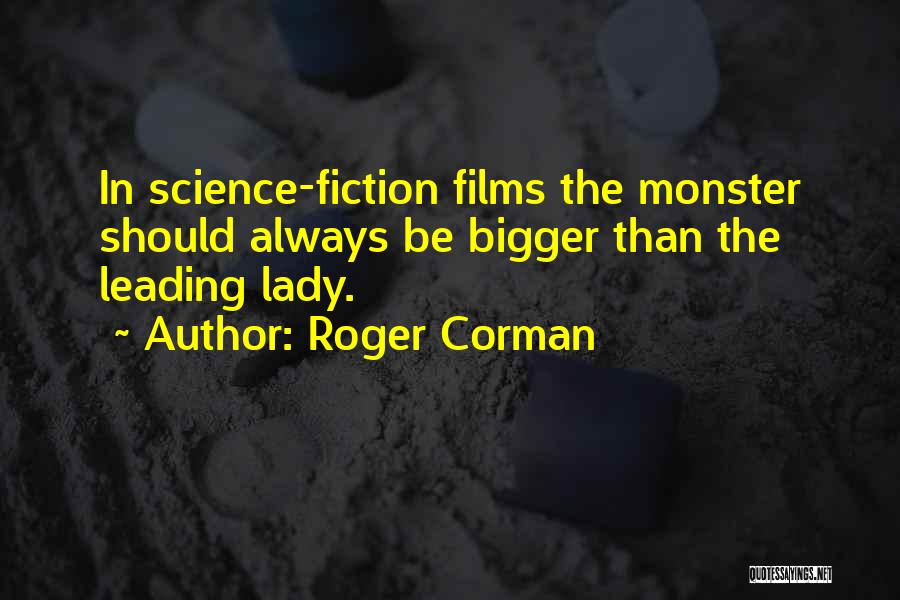 Roger Corman Quotes: In Science-fiction Films The Monster Should Always Be Bigger Than The Leading Lady.