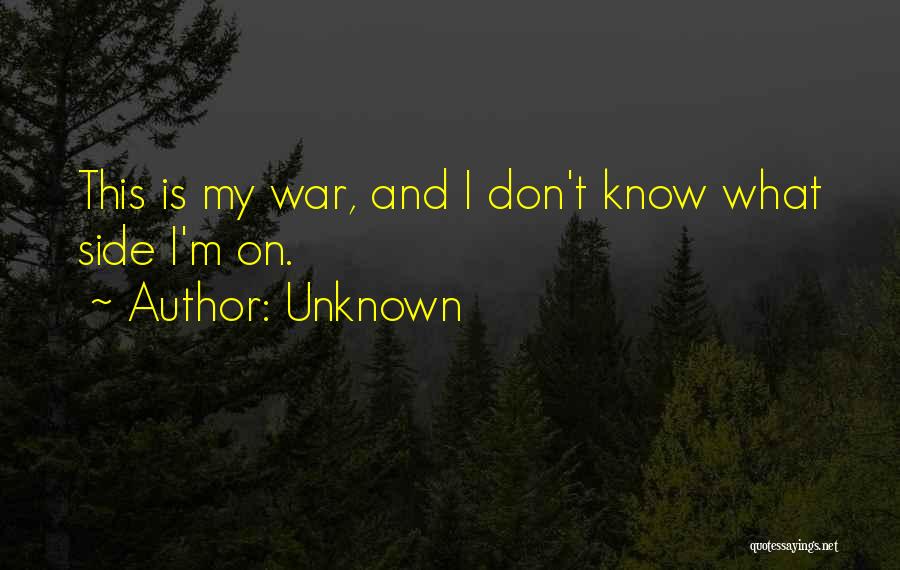 Unknown Quotes: This Is My War, And I Don't Know What Side I'm On.
