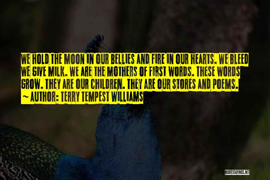 Terry Tempest Williams Quotes: We Hold The Moon In Our Bellies And Fire In Our Hearts. We Bleed We Give Milk. We Are The