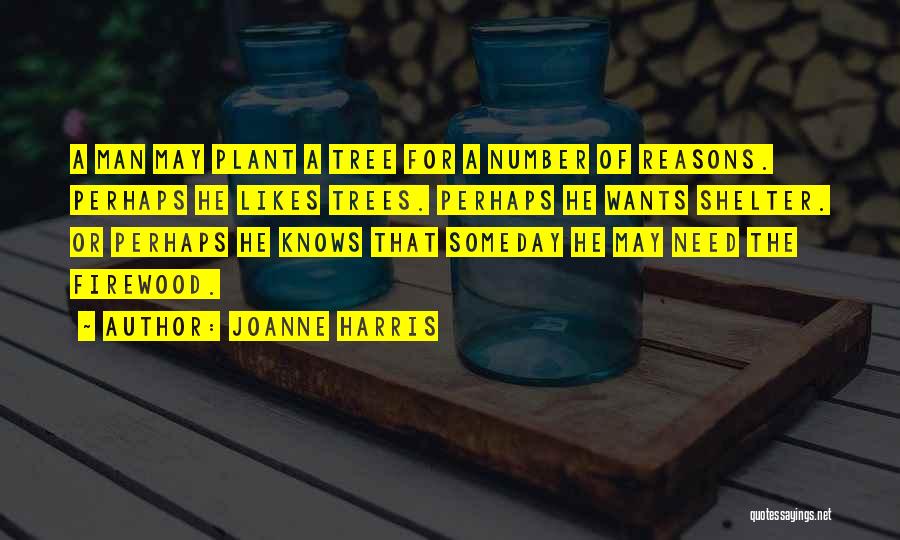 Joanne Harris Quotes: A Man May Plant A Tree For A Number Of Reasons. Perhaps He Likes Trees. Perhaps He Wants Shelter. Or