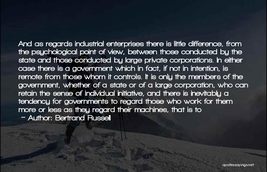 Bertrand Russell Quotes: And As Regards Industrial Enterprises There Is Little Difference, From The Psychological Point Of View, Between Those Conducted By The