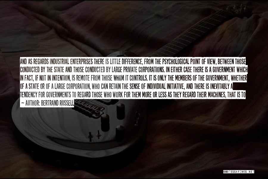 Bertrand Russell Quotes: And As Regards Industrial Enterprises There Is Little Difference, From The Psychological Point Of View, Between Those Conducted By The