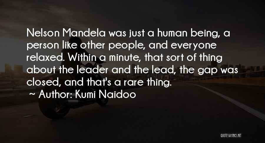 Kumi Naidoo Quotes: Nelson Mandela Was Just A Human Being, A Person Like Other People, And Everyone Relaxed. Within A Minute, That Sort