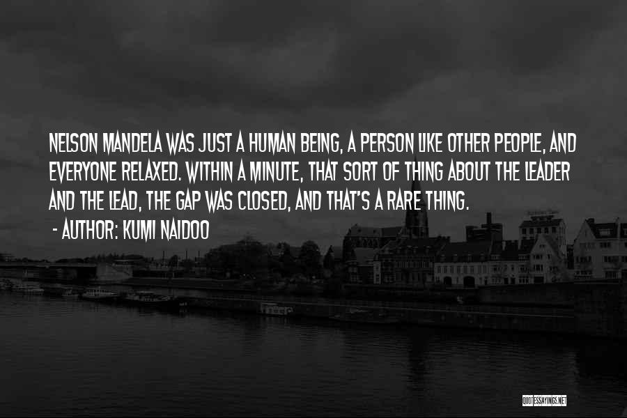 Kumi Naidoo Quotes: Nelson Mandela Was Just A Human Being, A Person Like Other People, And Everyone Relaxed. Within A Minute, That Sort