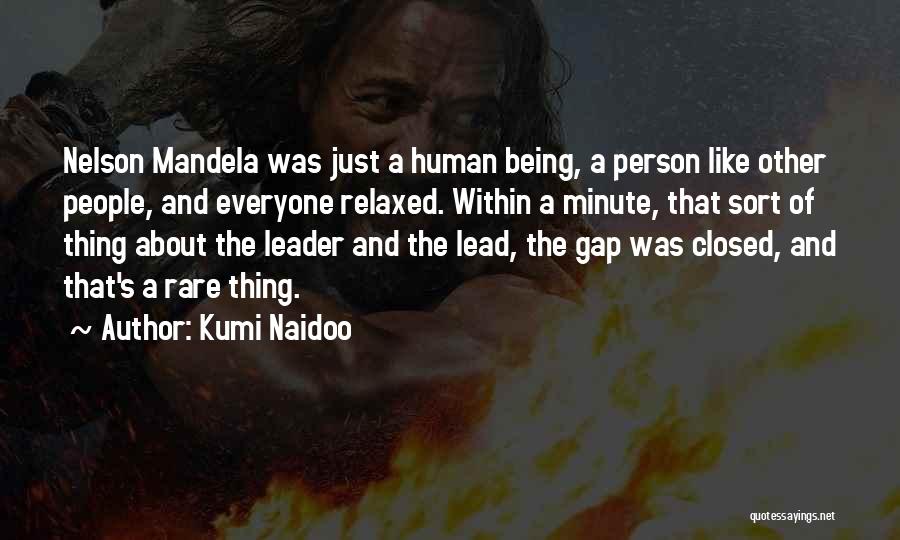 Kumi Naidoo Quotes: Nelson Mandela Was Just A Human Being, A Person Like Other People, And Everyone Relaxed. Within A Minute, That Sort