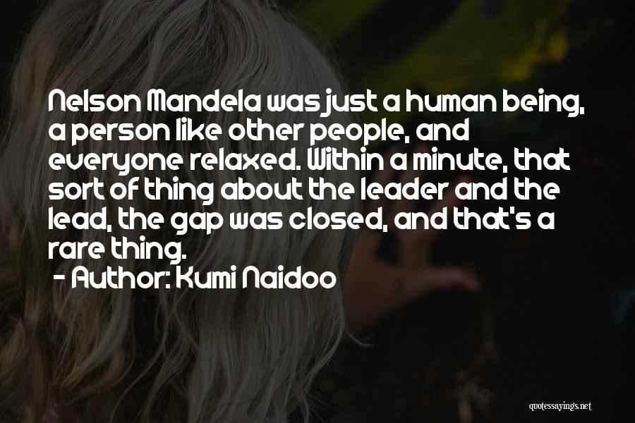Kumi Naidoo Quotes: Nelson Mandela Was Just A Human Being, A Person Like Other People, And Everyone Relaxed. Within A Minute, That Sort
