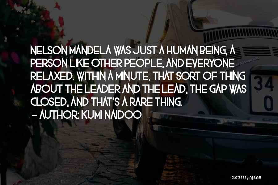 Kumi Naidoo Quotes: Nelson Mandela Was Just A Human Being, A Person Like Other People, And Everyone Relaxed. Within A Minute, That Sort
