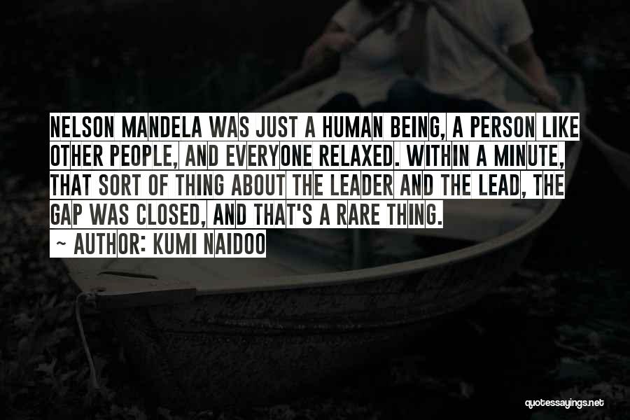 Kumi Naidoo Quotes: Nelson Mandela Was Just A Human Being, A Person Like Other People, And Everyone Relaxed. Within A Minute, That Sort