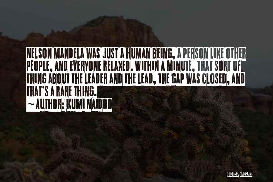 Kumi Naidoo Quotes: Nelson Mandela Was Just A Human Being, A Person Like Other People, And Everyone Relaxed. Within A Minute, That Sort