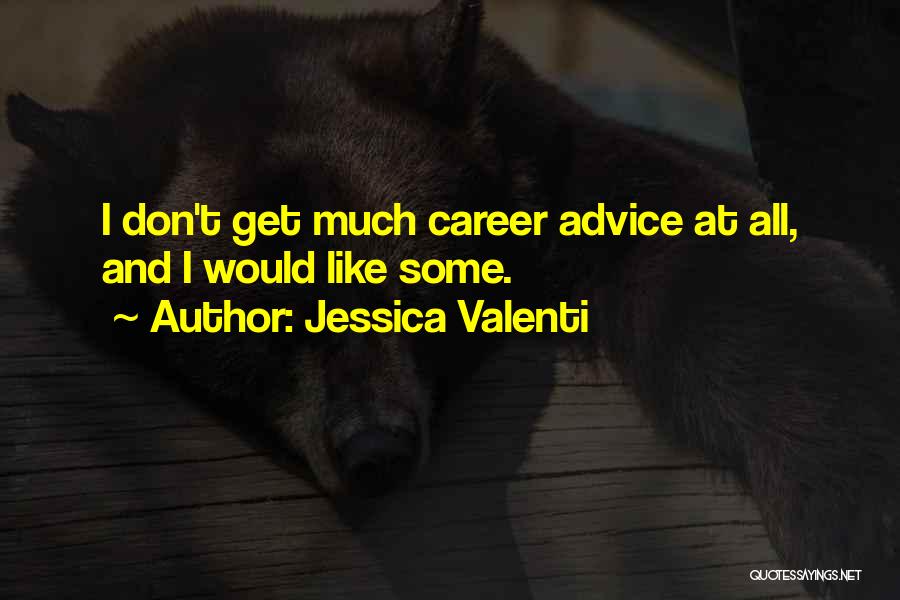 Jessica Valenti Quotes: I Don't Get Much Career Advice At All, And I Would Like Some.