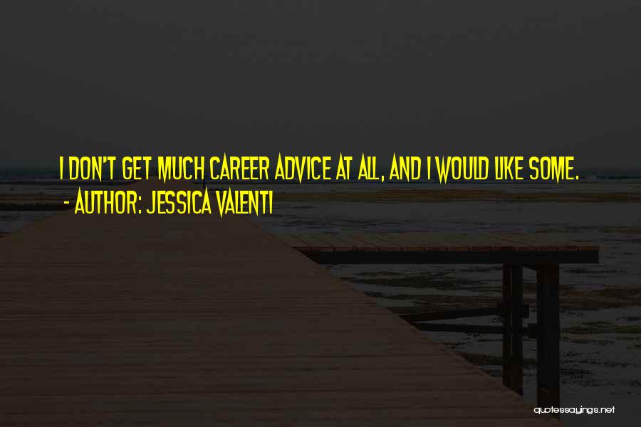 Jessica Valenti Quotes: I Don't Get Much Career Advice At All, And I Would Like Some.