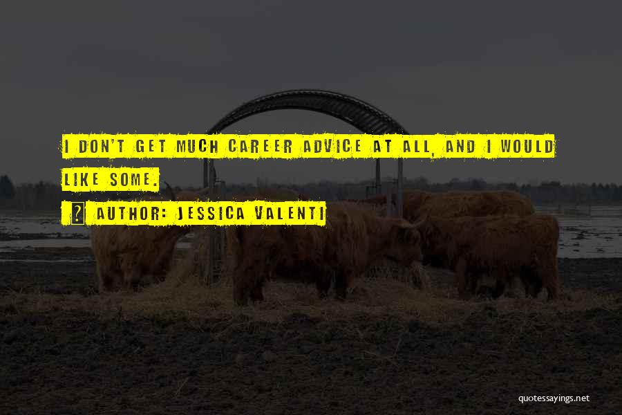 Jessica Valenti Quotes: I Don't Get Much Career Advice At All, And I Would Like Some.